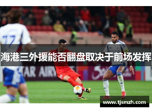 海港三外援能否翻盘取决于前场发挥